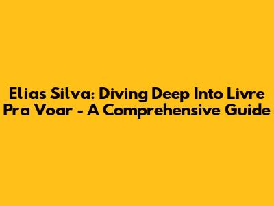 Elias Silva: Diving Deep Into 'Livre Pra Voar' - A Comprehensive Guide