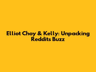 Elliot Choy & Kelly: Unpacking Reddit's Buzz