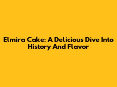 Elmira Cake: A Delicious Dive Into History And Flavor