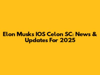 Elon Musk's IOS Celon SC: News & Updates For 2025