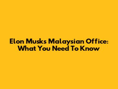 Elon Musk's Malaysian Office: What You Need To Know