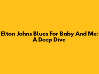 Elton John's 'Blues For Baby And Me': A Deep Dive
