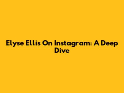 Elyse Ellis On Instagram: A Deep Dive