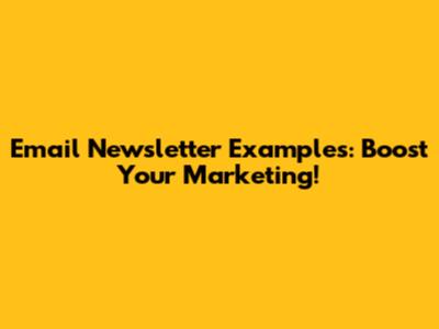 Email Newsletter Examples: Boost Your Marketing!