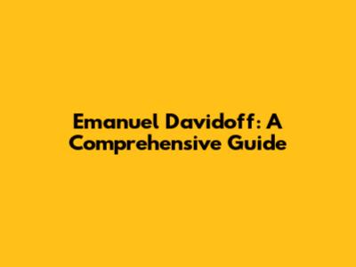 Emanuel Davidoff: A Comprehensive Guide