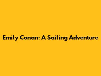 Emily Conan: A Sailing Adventure