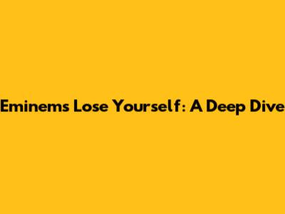Eminem's "Lose Yourself": A Deep Dive