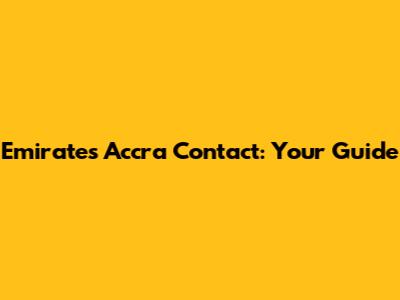 Emirates Accra Contact: Your Guide
