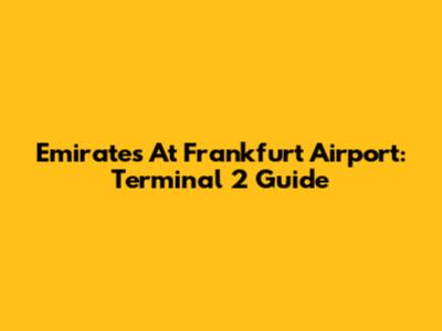 Emirates At Frankfurt Airport: Terminal 2 Guide
