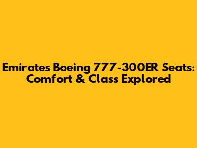 Emirates Boeing 777-300ER Seats: Comfort & Class Explored