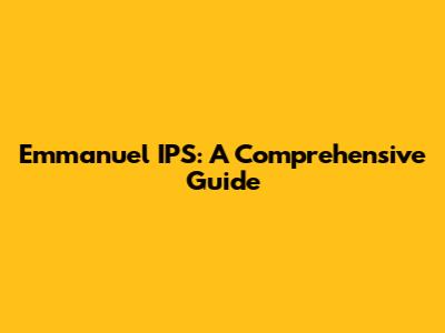 Emmanuel IPS: A Comprehensive Guide