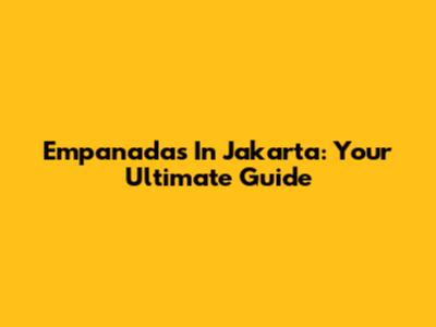 Empanadas In Jakarta: Your Ultimate Guide