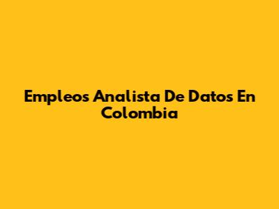 Empleos Analista De Datos En Colombia