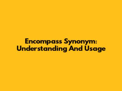 Encompass Synonym: Understanding And Usage