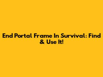 End Portal Frame In Survival: Find & Use It!