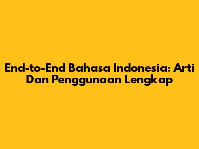 End-to-End Bahasa Indonesia: Arti Dan Penggunaan Lengkap