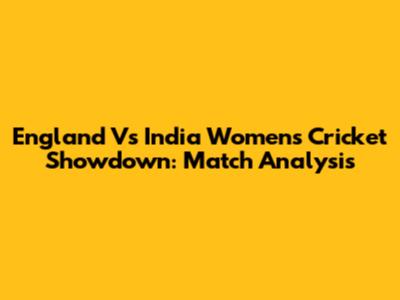 England Vs India Women's Cricket Showdown: Match Analysis