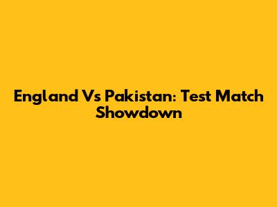 England Vs Pakistan: Test Match Showdown