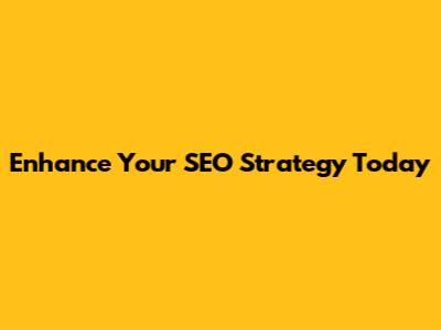 Enhance Your SEO Strategy Today