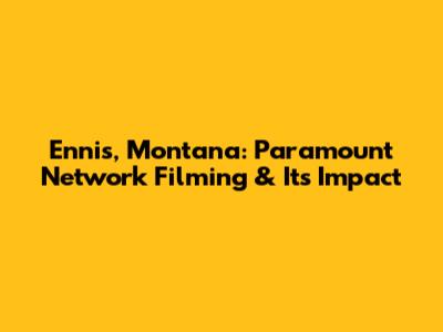 Ennis, Montana: Paramount Network Filming & Its Impact