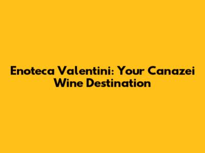 Enoteca Valentini: Your Canazei Wine Destination