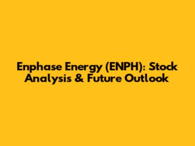 Enphase Energy (ENPH): Stock Analysis & Future Outlook