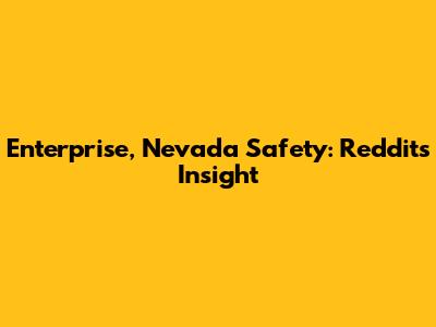 Enterprise, Nevada Safety: Reddit's Insight