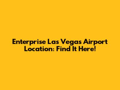 Enterprise Las Vegas Airport Location: Find It Here!