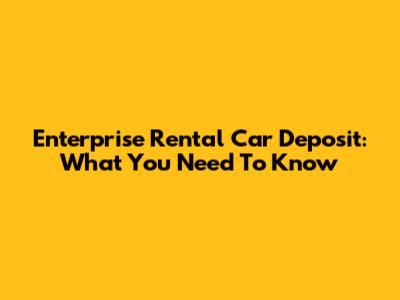 Enterprise Rental Car Deposit: What You Need To Know