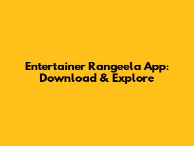 Entertainer Rangeela App: Download & Explore