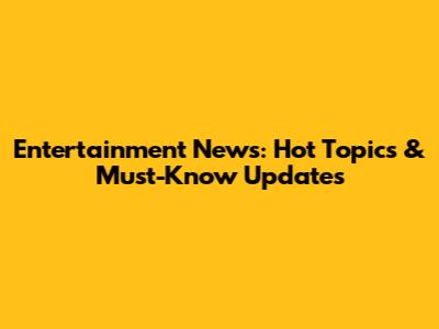 Entertainment News: Hot Topics & Must-Know Updates