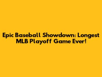 Epic Baseball Showdown: Longest MLB Playoff Game Ever!