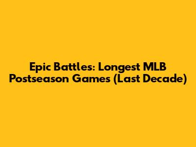 Epic Battles: Longest MLB Postseason Games (Last Decade)