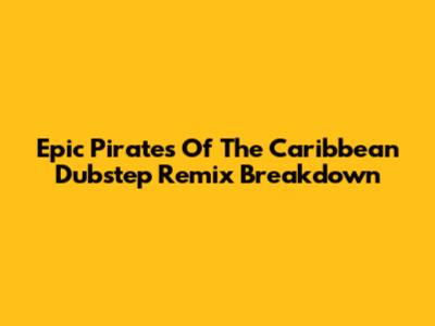 Epic Pirates Of The Caribbean Dubstep Remix Breakdown
