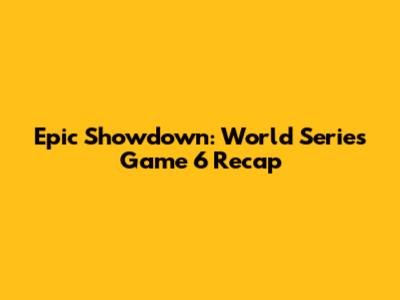 Epic Showdown: World Series Game 6 Recap