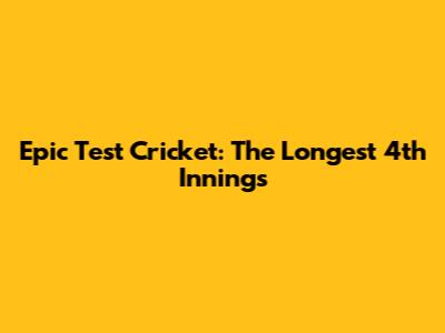 Epic Test Cricket: The Longest 4th Innings