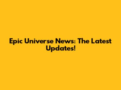 Epic Universe News: The Latest Updates!