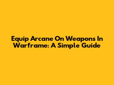 Equip Arcane On Weapons In Warframe: A Simple Guide