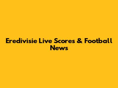 Eredivisie Live Scores & Football News