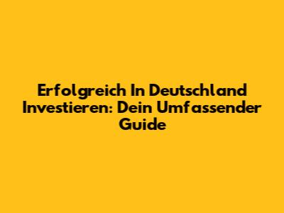 Erfolgreich In Deutschland Investieren: Dein Umfassender Guide