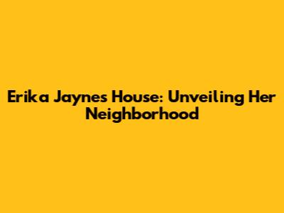 Erika Jayne's House: Unveiling Her Neighborhood