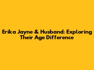 Erika Jayne & Husband: Exploring Their Age Difference