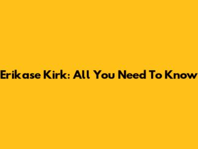 Erikase Kirk: All You Need To Know