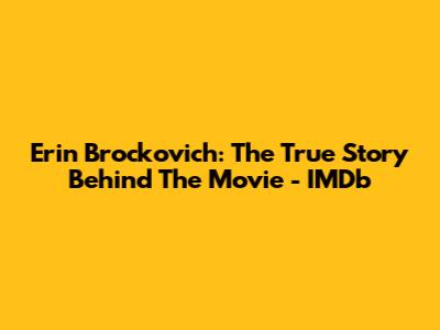 Erin Brockovich: The True Story Behind The Movie - IMDb