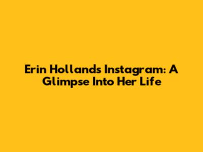 Erin Holland's Instagram: A Glimpse Into Her Life