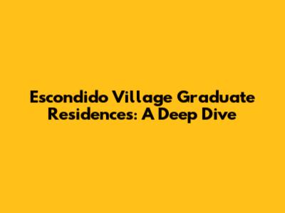Escondido Village Graduate Residences: A Deep Dive