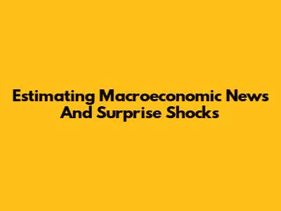 Estimating Macroeconomic News And Surprise Shocks