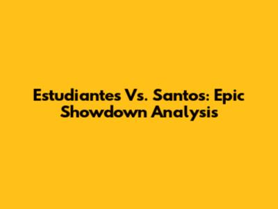 Estudiantes Vs. Santos: Epic Showdown Analysis