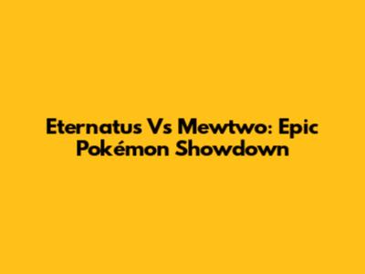Eternatus Vs Mewtwo: Epic Pokémon Showdown