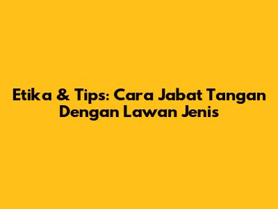 Etika & Tips: Cara Jabat Tangan Dengan Lawan Jenis